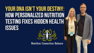 Your DNA Isn’t Your Destiny: How Personalized Nutrition Testing Fixes Hidden Health Issues